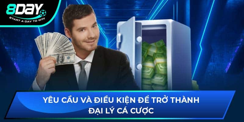 Yêu cầu và điều kiện để trở thành đại lý cá cược