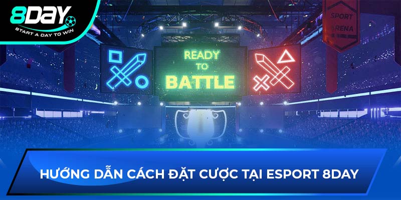 Hướng dẫn cách đặt cược tại Esport 8DAY