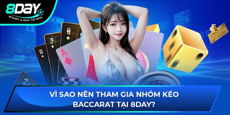 Vì sao nên tham gia nhóm kéo Baccarat tại 8DAY?